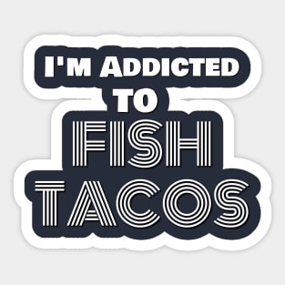 addicted to fish tacos Sticker